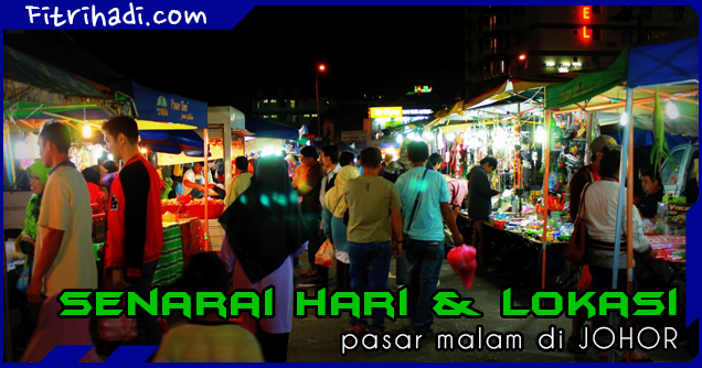 Senarai Hari Dan Lokasi Tempat Pasar Malam Di Johor Blog Fitrihadi Dakwah Artikel Gambar Video Hiburan Malaysia