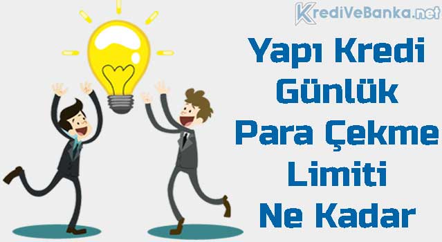 yapı kredi bankası günlük para çekme limiti ne kadar