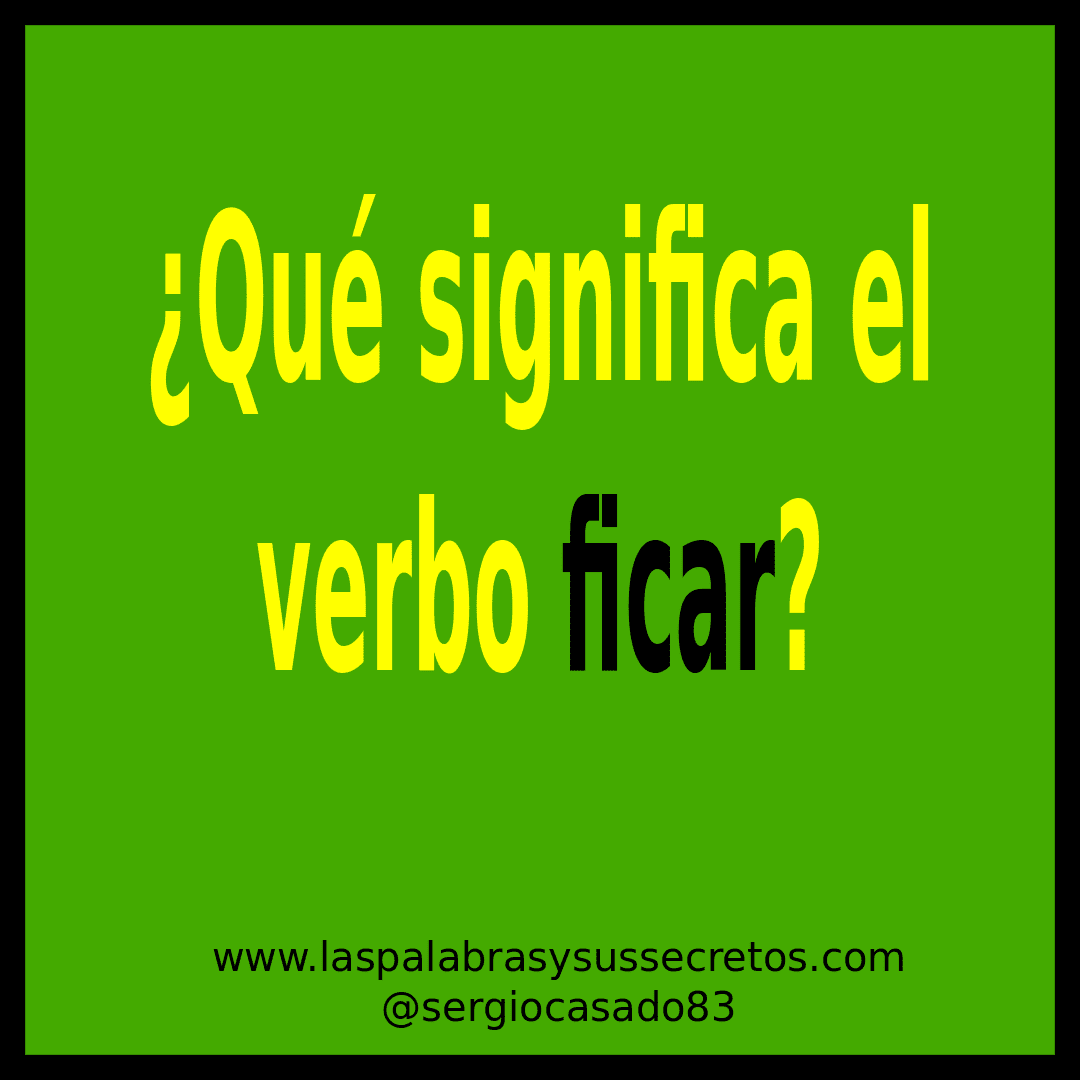 Las palabras y sus secretos ¿Qué significa el verbo ficar?