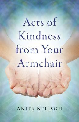 Acts Of Kindness From Your Armchair. Anita Neilson Acts Of Kindness From Your Armchair. Anita Neilson