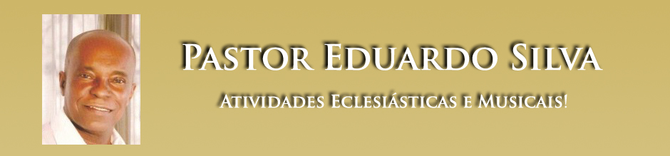 Pastor Eduardo Silva - Atividades Eclesiásticas e Musicais !