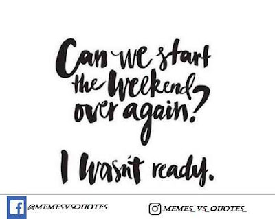 I wasn't ready Can we start the weekend again