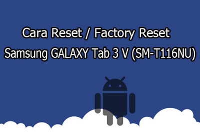 Cara Reset / Factory Reset Samsung GALAXY Tab 3 V (SM-T116NU) Cara Reset / Factory Reset Samsung GALAXY Tab 3 V (SM-T116NU)