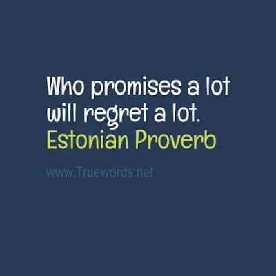 Who promises a lot will regret a lot