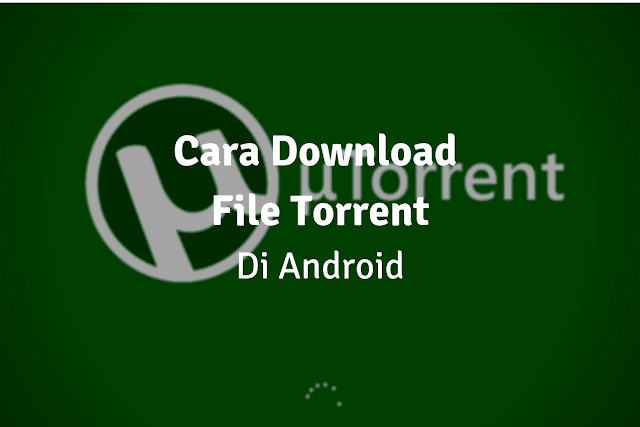 Ingin tau cara mengunduh file torrent di android  2 Cara Download File Torrent di Android