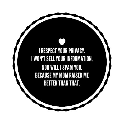 I respect your privacy. I won't sell your information, nor will I spam you, because my mom raise me better than that.