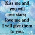 Kiss me and you will see stars; love me and I will give them to you.