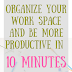 Organize your work space and be more productive in 10 minutes