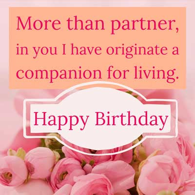 BIRTHDAY GREETINGS FOR WIFE 1 More than partner, in you I have originate a companion for living. Happy Birthday!!!