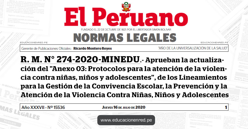 R. M. N° 274-2020-MINEDU.- Aprueban la actualización del «Anexo 03: Protocolos para la atención de la violencia contra niñas, niños y adolescentes», de los Lineamientos para la Gestión de la Convivencia Escolar, la Prevención y la Atención de la Violencia Contra Niñas, Niños y Adolescentes R. M. N° 274-2020-MINEDU.- Aprueban la actualización del «Anexo 03: Protocolos para la atención de la violencia contra niñas, niños y adolescentes», de los Lineamientos para la Gestión de la Convivencia Escolar, la Prevención y la Atención de la Violencia Contra Niñas, Niños y Adolescentes