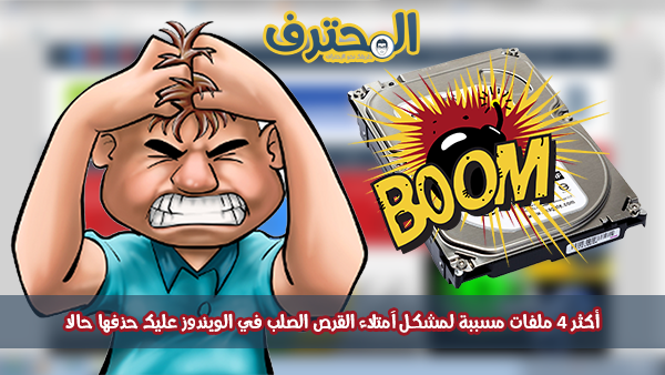 أكثر 4 ملفات مسببة لمشكل آمتلاء القرص الصلب في الويندوز عليك حذفها حالا !! أكثر 4 ملفات مسببة لمشكل آمتلاء القرص الصلب في الويندوز عليك حذفها حالا !!