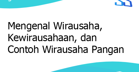 Mengenal Wirausaha Kewirausahaan Dan Contoh Wirausaha Pangan