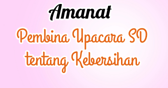 Contoh Amanat Pembina Upacara SD tentang Kebersihan Diri dan Lingkungan