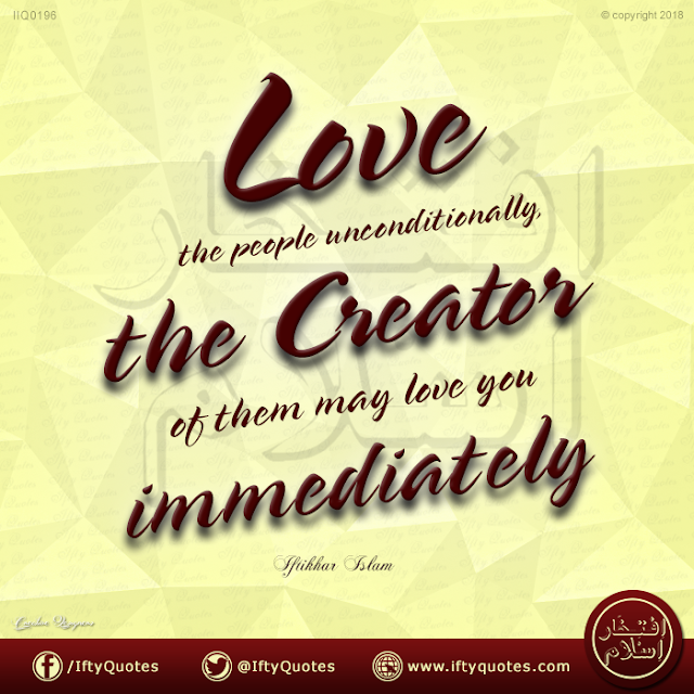 Love the people unconditionally, the Creator of them may love you immediately