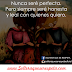 Nunca seré perfecta, pero siempre seré honesta y legal con quienes quiero