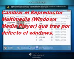Cambiar el Repreductor  Multimedia (Windows Media Player) que trae por defecto el windows.