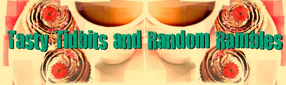 Tasty Tidbits And Random Rambles