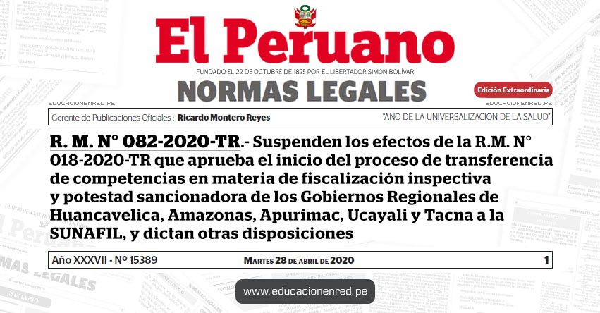 R. M. N° 082-2020-TR.- Suspenden los efectos de la R.M. N° 018-2020-TR que aprueba el inicio del proceso de transferencia de competencias en materia de fiscalización inspectiva y potestad sancionadora de los Gobiernos Regionales de Huancavelica, Amazonas, Apurímac, Ucayali y Tacna a la SUNAFIL, y dictan otras disposiciones R. M. N° 082-2020-TR.- Suspenden los efectos de la R.M. N° 018-2020-TR que aprueba el inicio del proceso de transferencia de competencias en materia de fiscalización inspectiva y potestad sancionadora de los Gobiernos Regionales de Huancavelica, Amazonas, Apurímac, Ucayali y Tacna a la SUNAFIL, y dictan otras disposiciones