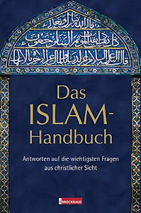 Das ISLAM-Handbuch: Antworten auf die wichtigsten Fragen aus christlicher Sicht