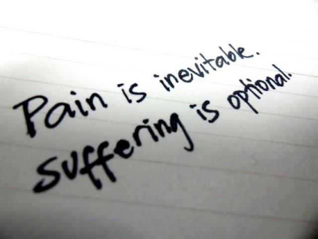 Pain is inevitable. Suffering is optional.
