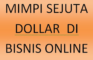 MIMPI SEJUTA DOLLAR DI BISNIS ONLINE MIMPI SEJUTA DOLLAR DI BISNIS ONLINE