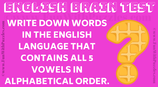 Write down words in the English Language that contains all vowels in alphabetical order.