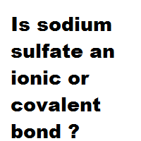 Is sodium sulfate an ionic or covalent bond ? Is sodium sulfate an ionic or covalent bond ?