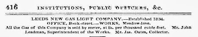 Leeds New Gas Light Comany - Established 1834.  Office Bank Street,Works Meadow Lane.  All the Gas of this company is sold by meter at 8s per thousand cubic feet.  Mr John Leadman, Superintendent of Works, Mr Jas Oates, Collector.