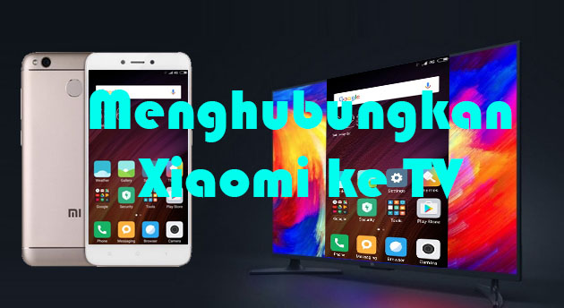 Cara Menghubungkan Xiaomi Redmi 4, 4X dan 4a Ke TV