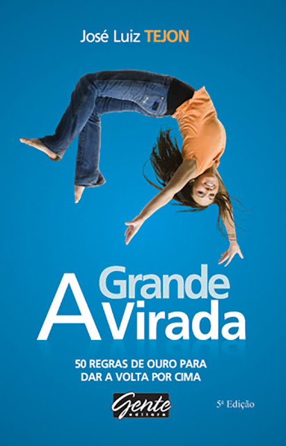 A grande virada 50 regras de ouro para dar a volta por cima - José Luiz Tejon