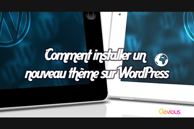Installer un nouveau thème sur WordPress - Clevious Installer un nouveau thème sur WordPress - Clevious
