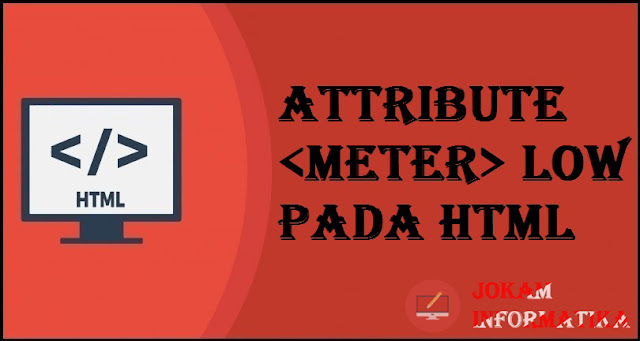 Tagging meter Low Attribute Pada Bahasa Pemrograman HTML - JOKAM INFORMATIKA Tagging meter Low Attribute Pada Bahasa Pemrograman HTML - JOKAM INFORMATIKA