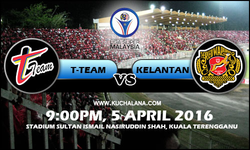Liga Super 2016 : T-Team vs Kelantan