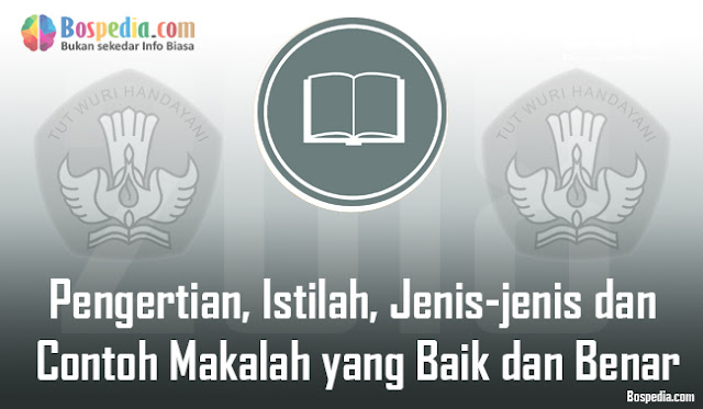 Pengertian, Istilah, Jenis-jenis dan Contoh Makalah yang Baik dan Benar