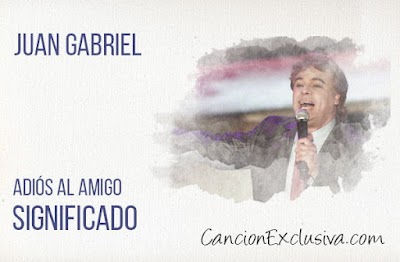 Adiós al Amigo Significado de la Canción Juan Gabriel