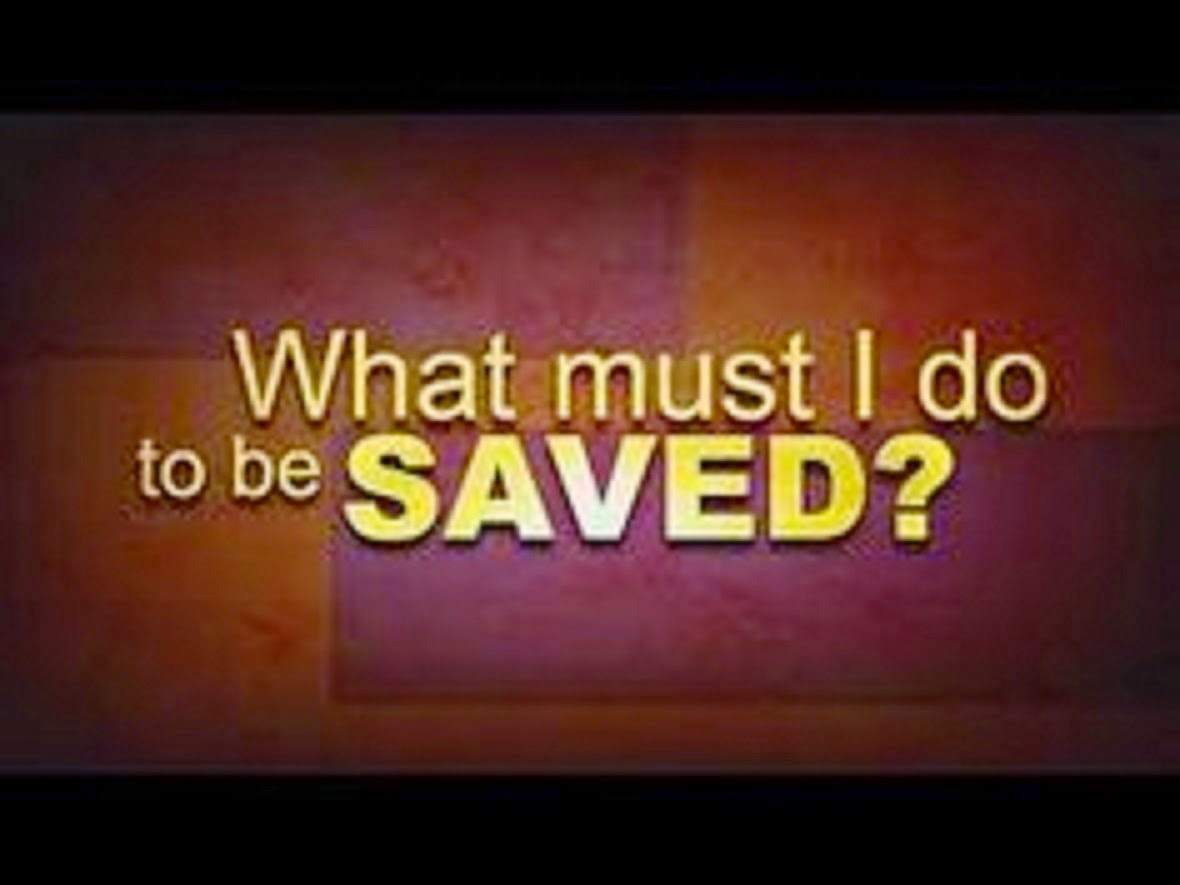 WHAT MUST I DO TO BE SAVED???