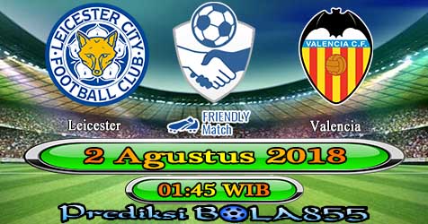 Prediksi Bola855 Leicester vs Valencia 2 Agustus 2018 Prediksi Bola855 Leicester vs Valencia 2 Agustus 2018