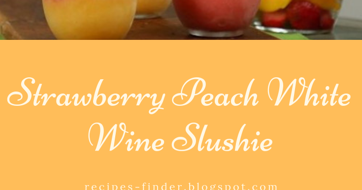 Fresh Strawberry Peach White Wine Slushie Drink Recipe Finder