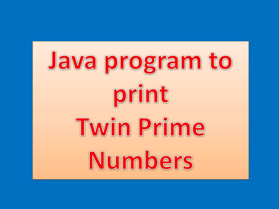 Java Program To Print Twin Prime Numbers Java And Python Tutorial