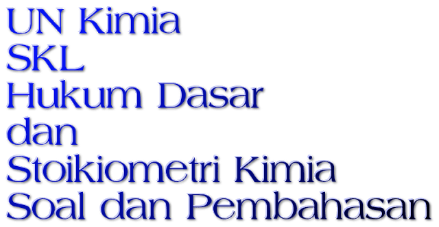 UN Kimia SKL Hukum Dasar dan Stoikiometri Kimia : Soal dan Pembahasan