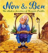 Now and Ben: The Modern Inventions of Benjamin Franklin, by Gene Barretta. Publisher: Square Fish; 1 Reprint edition (December 23, 2008) Image: Now and Ben: The Modern Inventions of Benjamin Franklin, by Gene Barretta. Publisher: Square Fish; 1 Reprint edition (December 23, 2008)