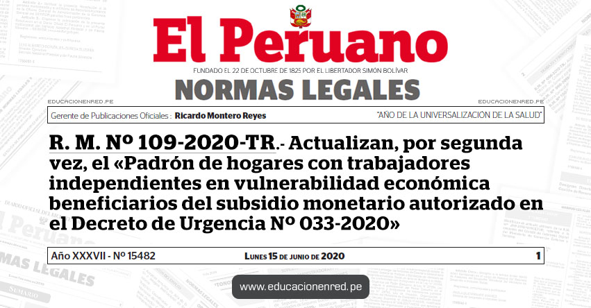 R. M. Nº 109-2020-TR.- Actualizan, por segunda vez, el «Padrón de hogares con trabajadores independientes en vulnerabilidad económica beneficiarios del subsidio monetario autorizado en el Decreto de Urgencia Nº 033-2020» R. M. Nº 109-2020-TR.- Actualizan, por segunda vez, el «Padrón de hogares con trabajadores independientes en vulnerabilidad económica beneficiarios del subsidio monetario autorizado en el Decreto de Urgencia Nº 033-2020»