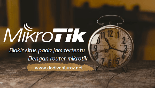 Cara Blokir Situs Pada Jam Tertentu di Router Mikrotik Cara Blokir Situs Pada Jam Tertentu di Router Mikrotik