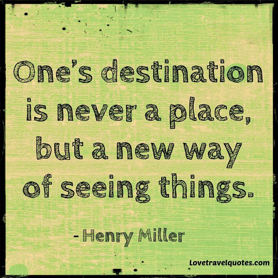 one's destination is never a place but a new way of seeing things