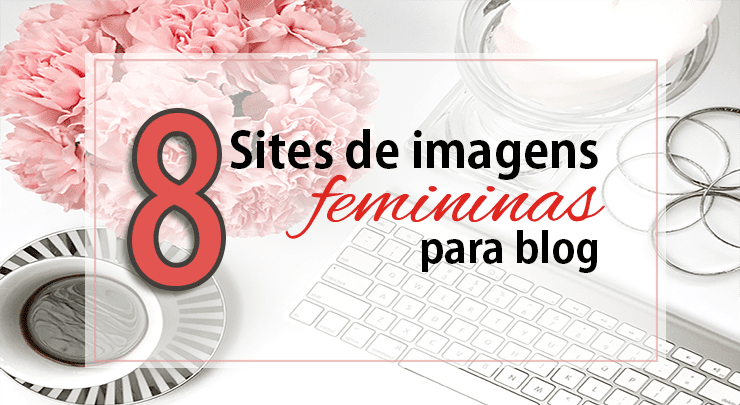 8 Sites de imagens grátis para blog 8 Sites de imagens femininas para blog