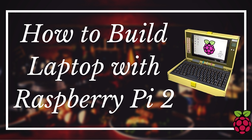Infomark: How to Build Laptop with Raspberry Pi 2