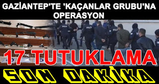 Gaziantep'te örgüt lideri ve yöneticilerine operasyon