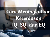 Tips dan Cara Meningkatkan Kecerdasan IQ, SQ, dan EQ Tips dan Cara Meningkatkan Kecerdasan IQ, SQ, dan EQ
