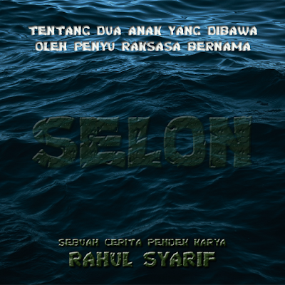 Selon - Sebuah Cerita Pendek Karya Rahul Syarif Selon - Sebuah Cerita Pendek Karya Rahul Syarif