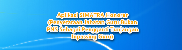 Aplikasi SIMATRA Honorer (Penyetaraan Jabatan Guru Bukan PNS Sebagai Pengganti Tunjangan Inpassing Guru)
